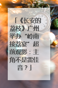 《长安的荔枝》广州举办“岭南接荔宴”超前观影：主角不是雷佳音？
