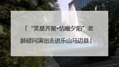 “笑星齐聚•情暖夕阳”老龄慰问演出走进乐山马边县