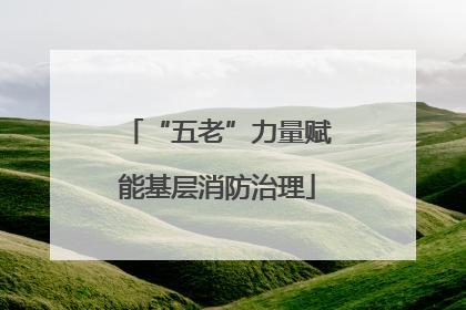 “五老”力量赋能基层消防治理
