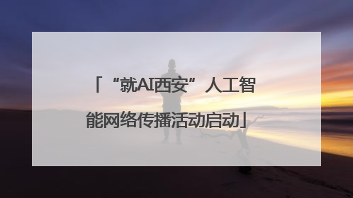 “就AI西安”人工智能网络传播活动启动