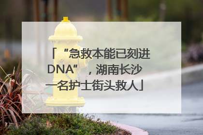 “急救本能已刻进DNA”，湖南长沙一名护士街头救人