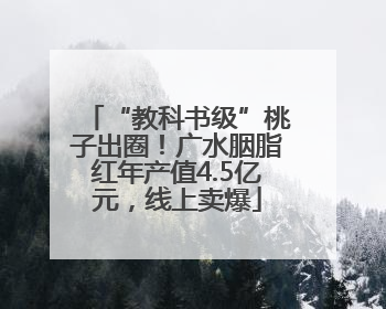 “教科书级”桃子出圈！广水胭脂红年产值4.5亿元，线上卖爆