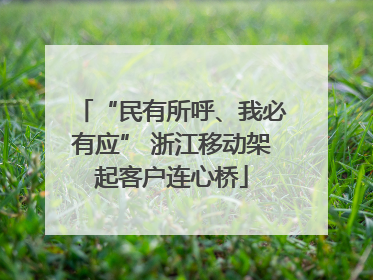 “民有所呼、我必有应” 浙江移动架起客户连心桥