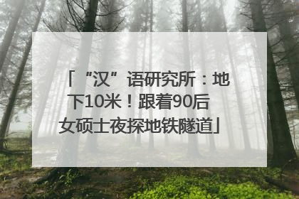 “汉”语研究所：地下10米！跟着90后女硕士夜探地铁隧道