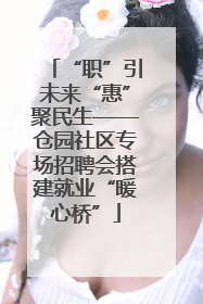 “职”引未来“惠”聚民生——仓园社区专场招聘会搭建就业“暖心桥”