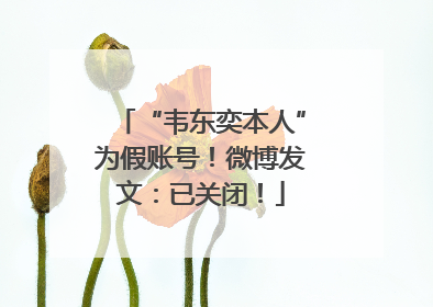 “韦东奕本人”为假账号！微博发文：已关闭！