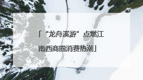“龙舟溪游”点燃江南西商圈消费热潮