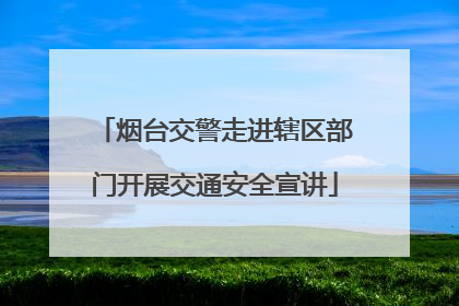 烟台交警走进辖区部门开展交通安全宣讲