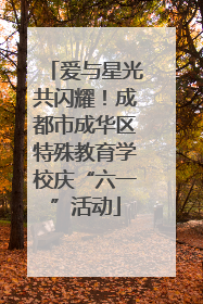爱与星光共闪耀！成都市成华区特殊教育学校庆“六一”活动