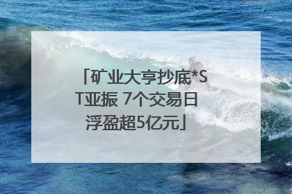 矿业大亨抄底*ST亚振 7个交易日浮盈超5亿元