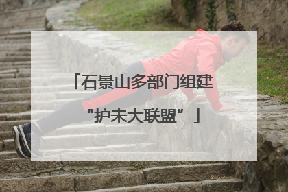 石景山多部门组建“护未大联盟”