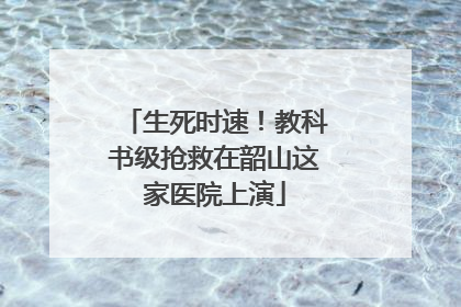 生死时速！教科书级抢救在韶山这家医院上演