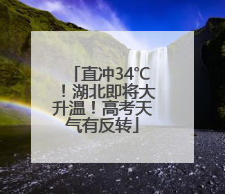 直冲34℃！湖北即将大升温！高考天气有反转