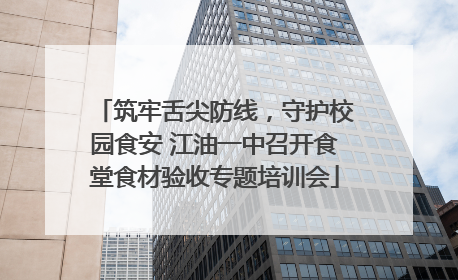 筑牢舌尖防线，守护校园食安 江油一中召开食堂食材验收专题培训会