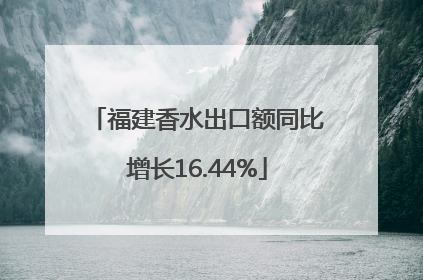 福建香水出口额同比增长16.44%