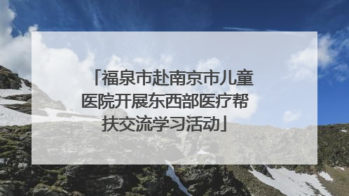 福泉市赴南京市儿童医院开展东西部医疗帮扶交流学习活动