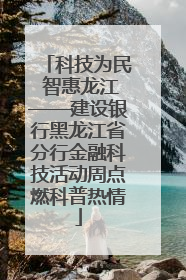 科技为民 智惠龙江——建设银行黑龙江省分行金融科技活动周点燃科普热情