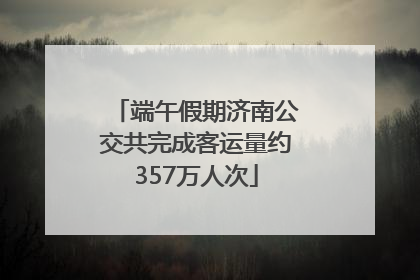 端午假期济南公交共完成客运量约357万人次