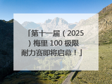 第十一届（2025）梅里 100 极限耐力赛即将启幕！