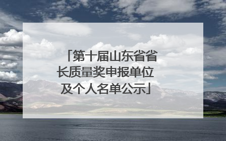 第十届山东省省长质量奖申报单位及个人名单公示