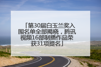第30届白玉兰奖入围名单全部揭晓，腾讯视频16部制播作品荣获31项提名