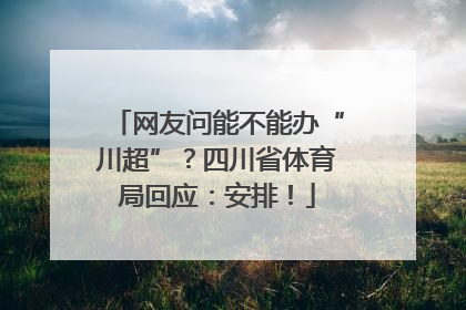 网友问能不能办“川超”？四川省体育局回应：安排！