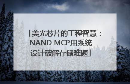 美光芯片的工程智慧：NAND MCP用系统设计破解存储难题