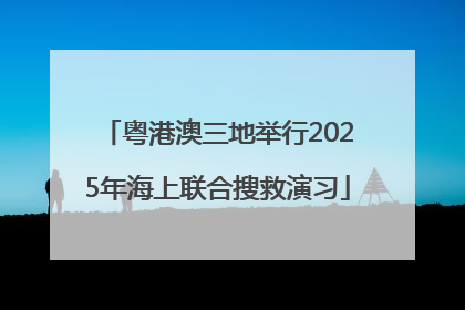 粤港澳三地举行2025年海上联合搜救演习