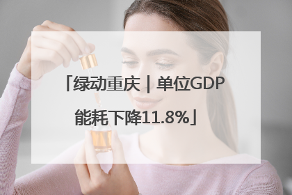 绿动重庆｜单位GDP能耗下降11.8%