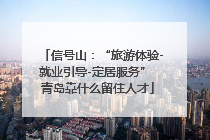 信号山：“旅游体验-就业引导-定居服务” 青岛靠什么留住人才