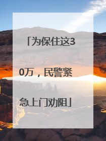为保住这30万，民警紧急上门劝阻