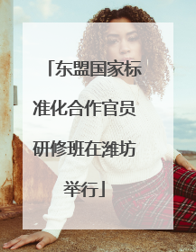 东盟国家标准化合作官员研修班在潍坊举行