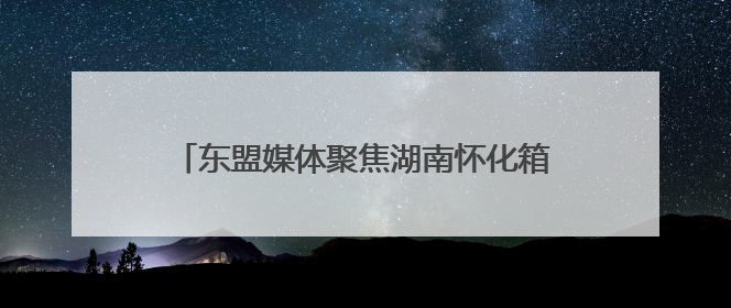 东盟媒体聚焦湖南怀化箱包产业 产品畅销亚欧美