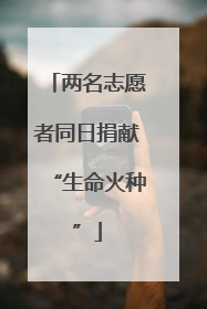 两名志愿者同日捐献“生命火种”