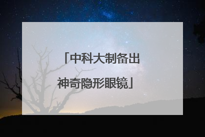 中科大制备出神奇隐形眼镜