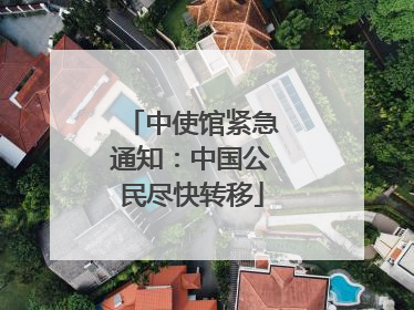 中使馆紧急通知：中国公民尽快转移