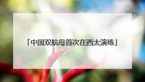 中国双航母首次在西太演练