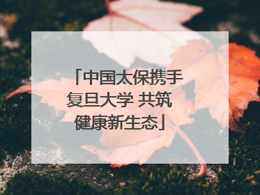 中国太保携手复旦大学 共筑健康新生态