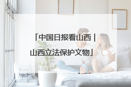 中国日报看山西｜山西立法保护文物