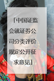 中国证监会就证券公司分类评价规定公开征求意见