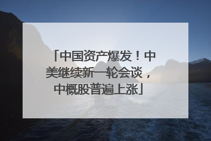 中国资产爆发！中美继续新一轮会谈，中概股普遍上涨