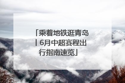 乘着地铁逛青岛丨6月中超赛程出行指南速览
