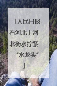 人民日报看河北丨河北衡水拧紧“水龙头”