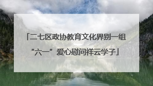 二七区政协教育文化界别一组 “六一”爱心慰问祥云学子