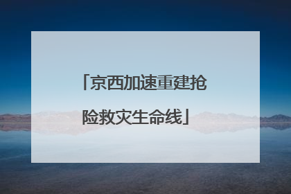 京西加速重建抢险救灾生命线