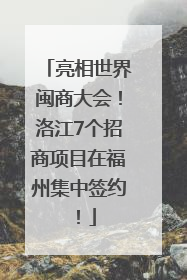 亮相世界闽商大会！洛江7个招商项目在福州集中签约！