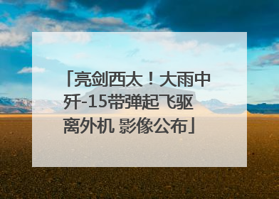 亮剑西太！大雨中歼-15带弹起飞驱离外机 影像公布