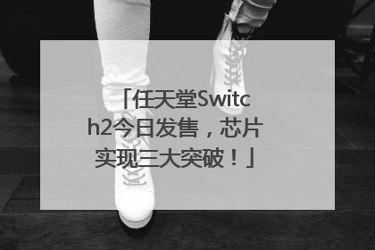 任天堂Switch2今日发售，芯片实现三大突破！