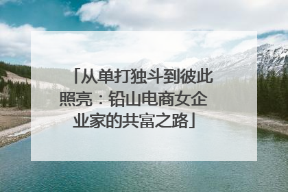 从单打独斗到彼此照亮：铅山电商女企业家的共富之路