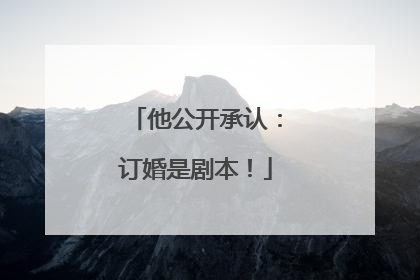 他公开承认：订婚是剧本！